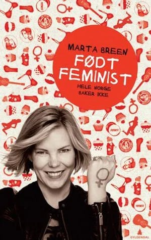 Omslag: "Født feminist : hele Norge baker ikke" av Marta Breen